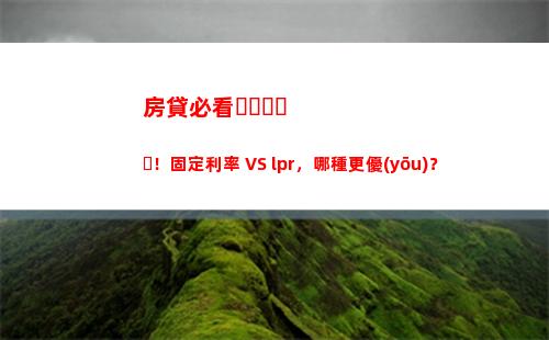 趁低利率時(shí)機(jī)，看看如何轉(zhuǎn)換房貸利率為LPR！